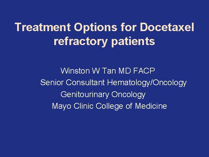 Treatment Options for Docetaxel refractory patients Winston W Tan MD FACP Senior Consultant Hematology/Oncology