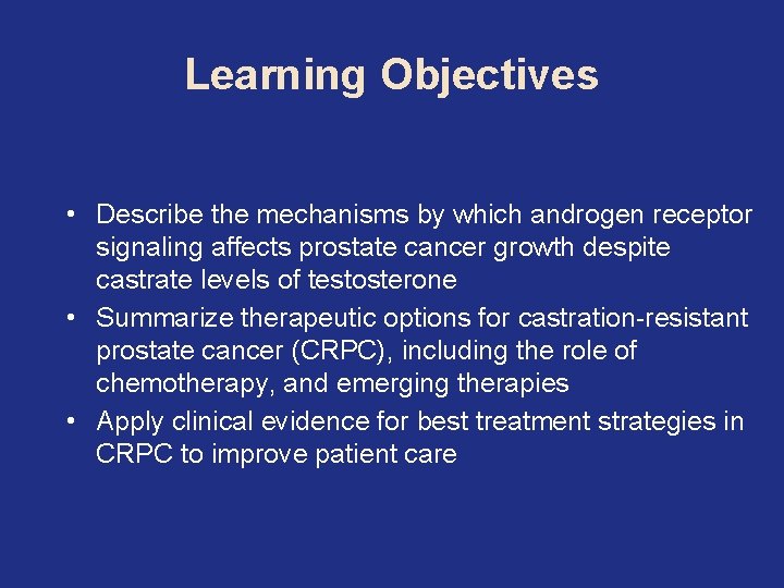 Learning Objectives • Describe the mechanisms by which androgen receptor signaling affects prostate cancer