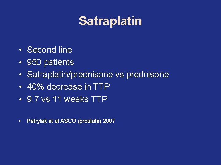 Satraplatin • • • Second line 950 patients Satraplatin/prednisone vs prednisone 40% decrease in