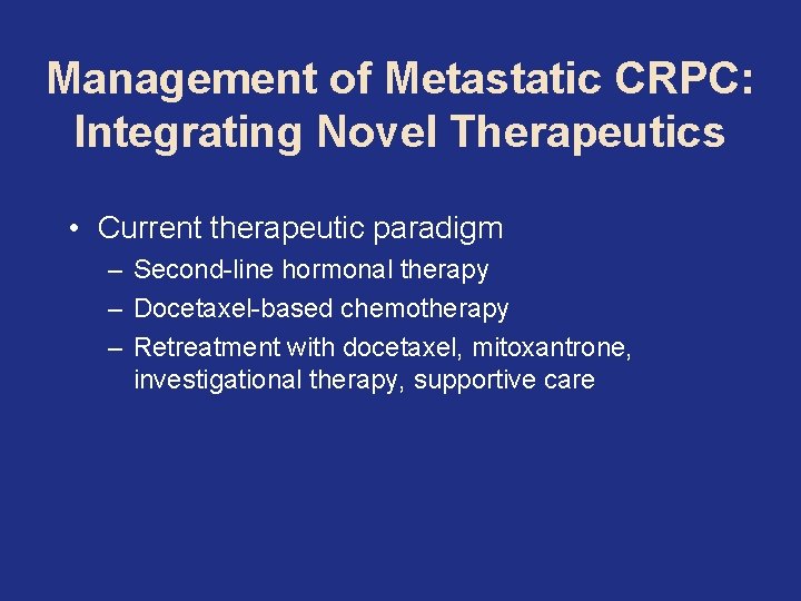 Management of Metastatic CRPC: Integrating Novel Therapeutics • Current therapeutic paradigm – Second-line hormonal