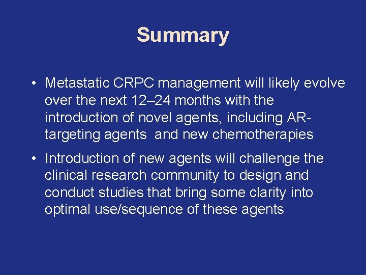 Summary • Metastatic CRPC management will likely evolve over the next 12– 24 months