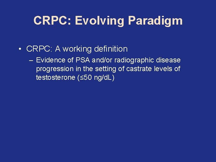 CRPC: Evolving Paradigm • CRPC: A working definition – Evidence of PSA and/or radiographic