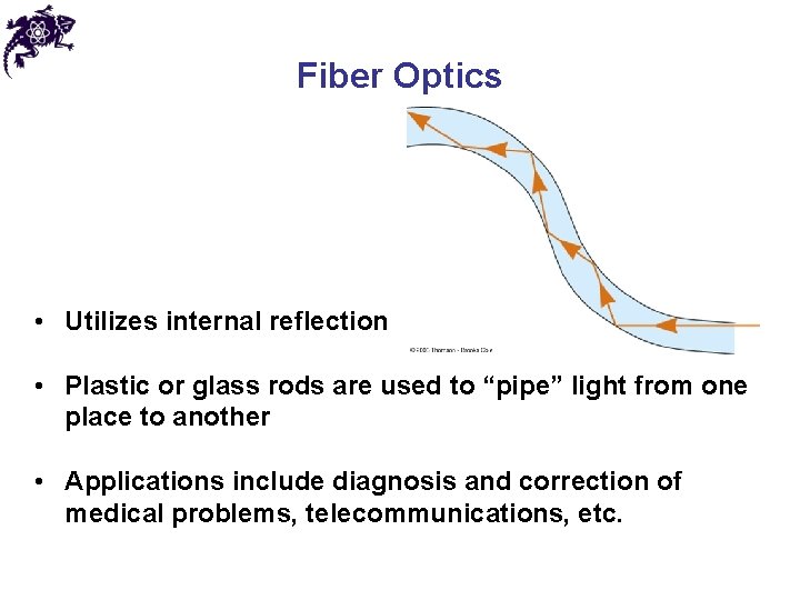 Fiber Optics • Utilizes internal reflection • Plastic or glass rods are used to