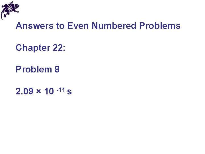 Answers to Even Numbered Problems Chapter 22: Problem 8 2. 09 × 10 -11