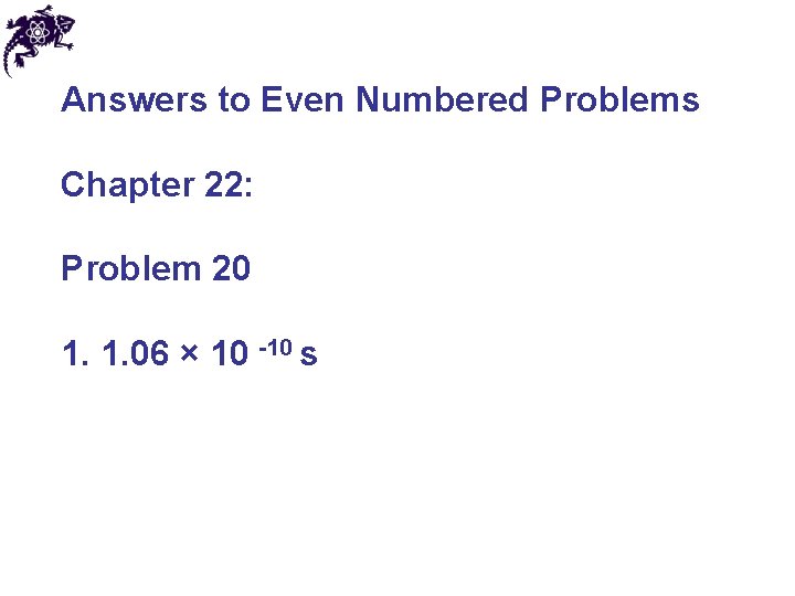 Answers to Even Numbered Problems Chapter 22: Problem 20 1. 1. 06 × 10