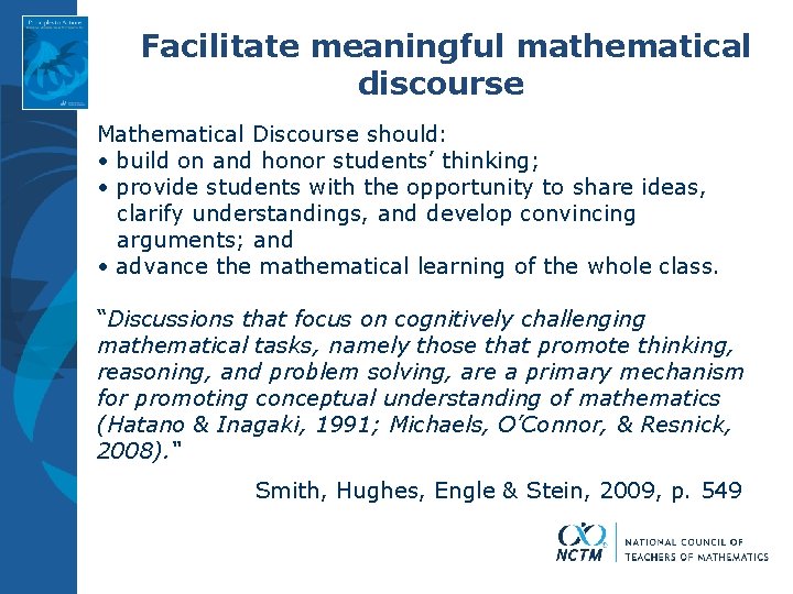  Facilitate meaningful mathematical discourse Mathematical Discourse should: • build on and honor students’