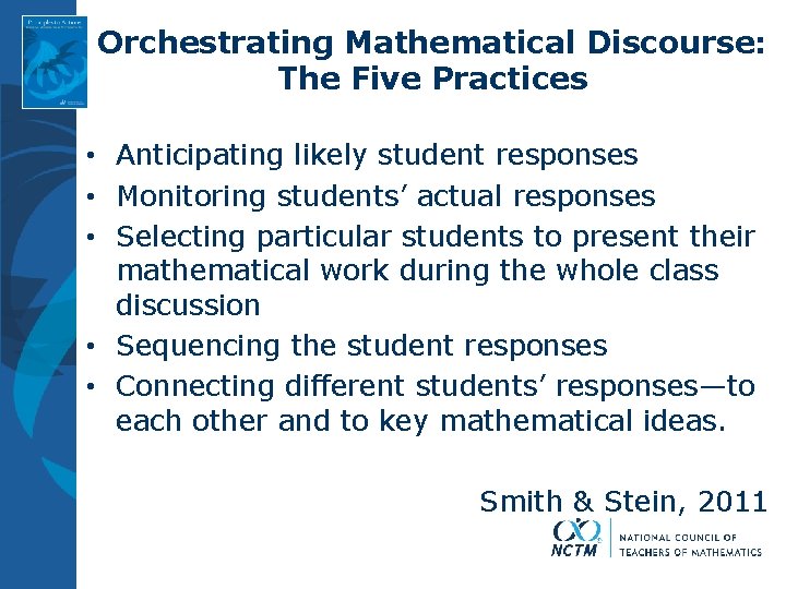 Orchestrating Mathematical Discourse: The Five Practices • Anticipating likely student responses • Monitoring students’