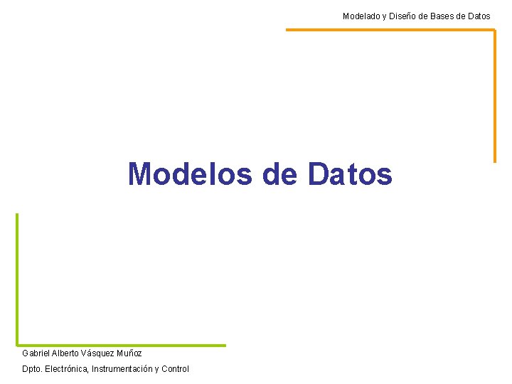 Modelado y Diseño de Bases de Datos Modelos de Datos Gabriel Alberto Vásquez Muñoz