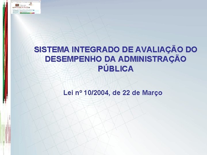 SISTEMA INTEGRADO DE AVALIAÇÃO DO DESEMPENHO DA ADMINISTRAÇÃO PÚBLICA Lei nº 10/2004, de 22