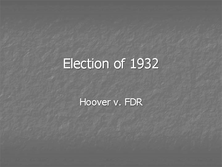 Election of 1932 Hoover v. FDR 