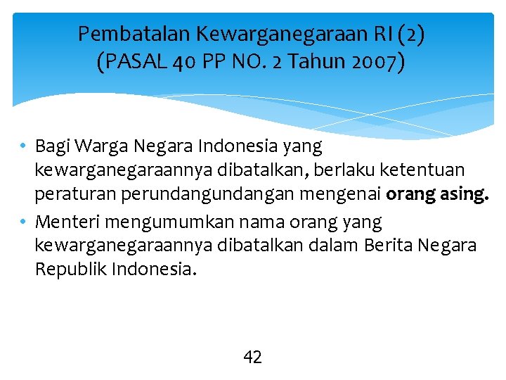 Pembatalan Kewarganegaraan RI (2) (PASAL 40 PP NO. 2 Tahun 2007) • Bagi Warga