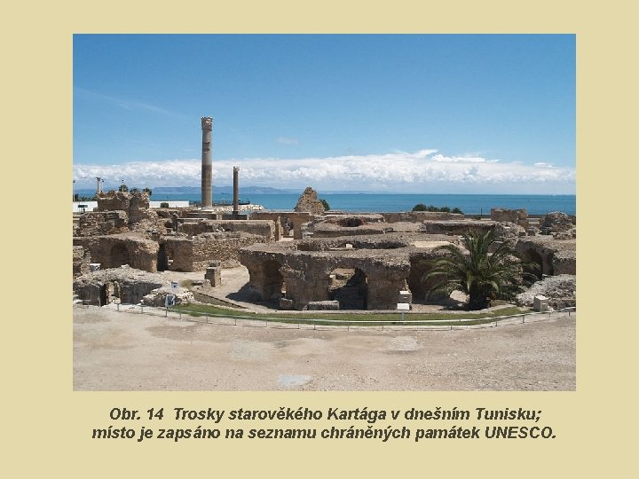 Obr. 14 Trosky starověkého Kartága v dnešním Tunisku; místo je zapsáno na seznamu chráněných