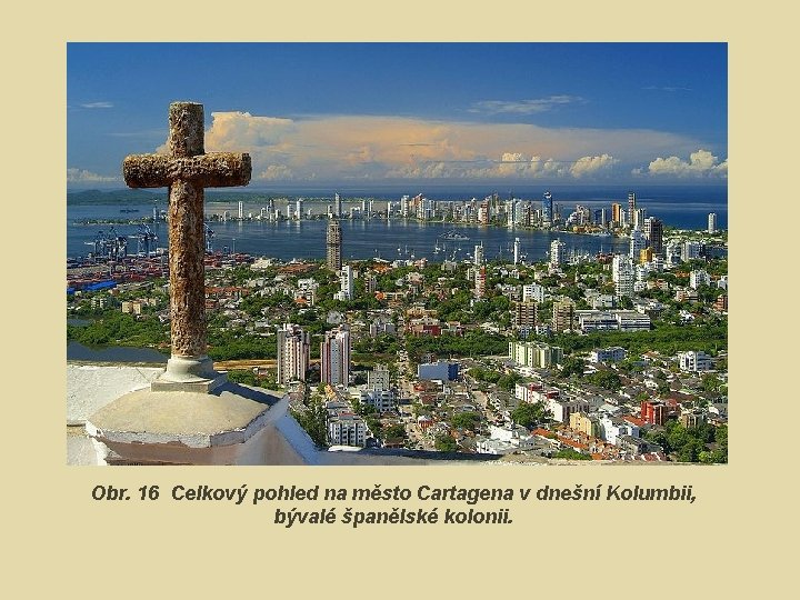 Obr. 16 Celkový pohled na město Cartagena v dnešní Kolumbii, bývalé španělské kolonii. 