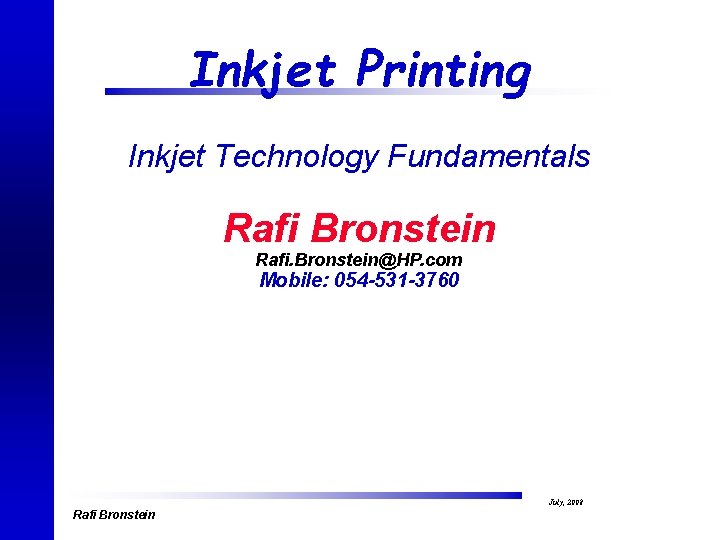 Inkjet Printing Inkjet Technology Fundamentals Rafi Bronstein Rafi. Bronstein@HP. com Mobile: 054 -531 -3760