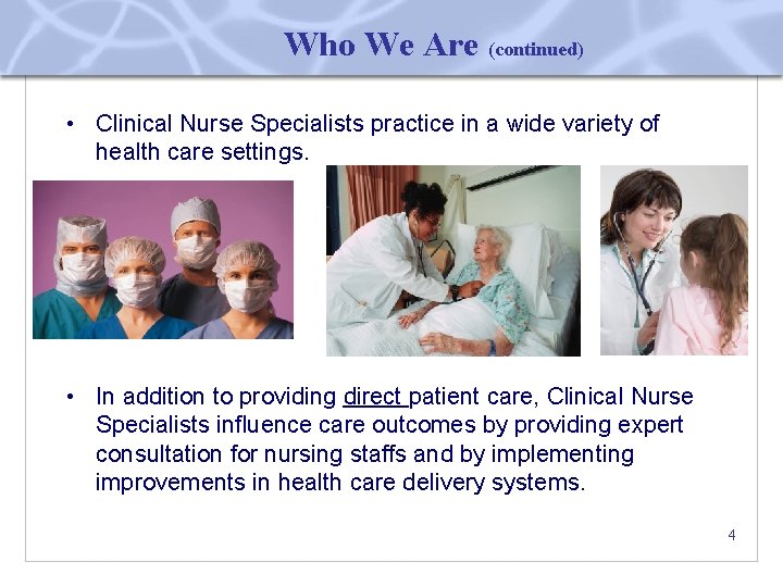 Who We Are (continued) • Clinical Nurse Specialists practice in a wide variety of