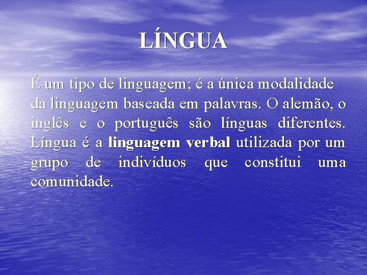 LÍNGUA É um tipo de linguagem; é a única modalidade da linguagem baseada em