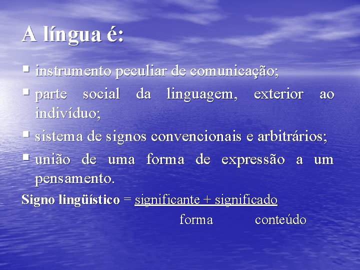 A língua é: § instrumento peculiar de comunicação; § parte social da linguagem, exterior