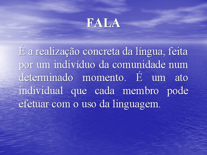 FALA É a realização concreta da língua, feita por um indivíduo da comunidade num