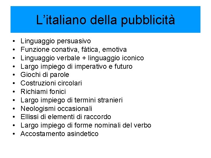 L’italiano della pubblicità • • • Linguaggio persuasivo Funzione conativa, fàtica, emotiva Linguaggio verbale