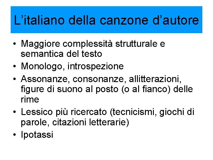 L’italiano della canzone d’autore • Maggiore complessità strutturale e semantica del testo • Monologo,