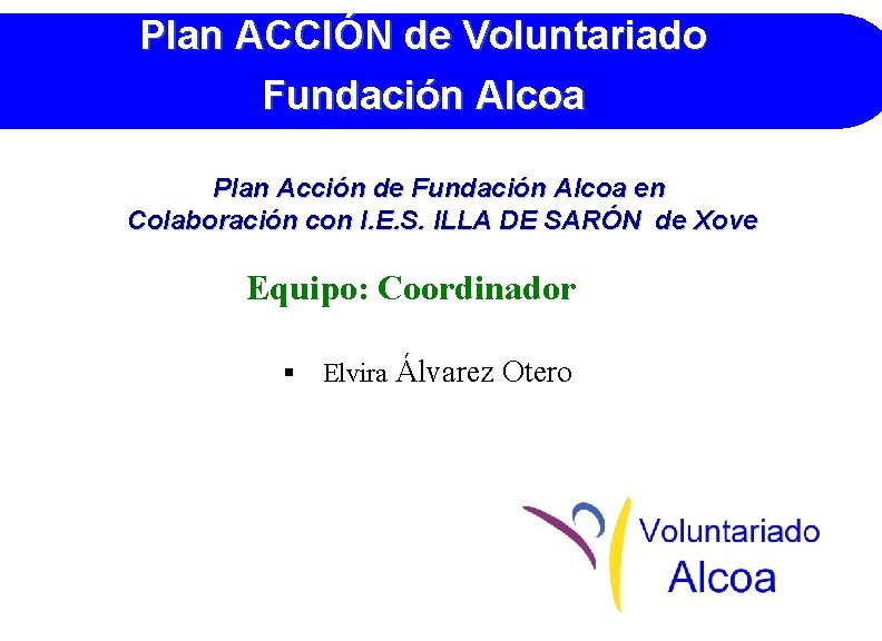 Plan ACCIÓN de Voluntariado Fundación Alcoa Plan Acción de Fundación Alcoa en Colaboración con