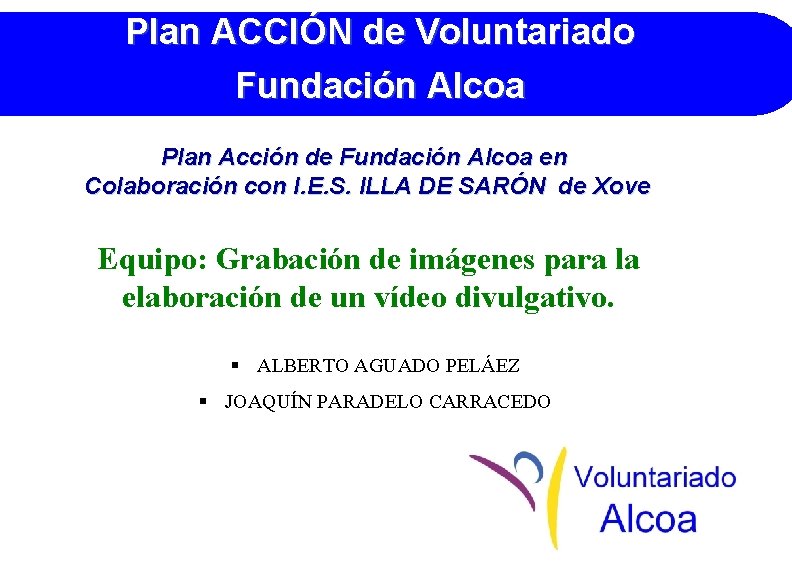 Plan ACCIÓN de Voluntariado Fundación Alcoa Plan Acción de Fundación Alcoa en Colaboración con