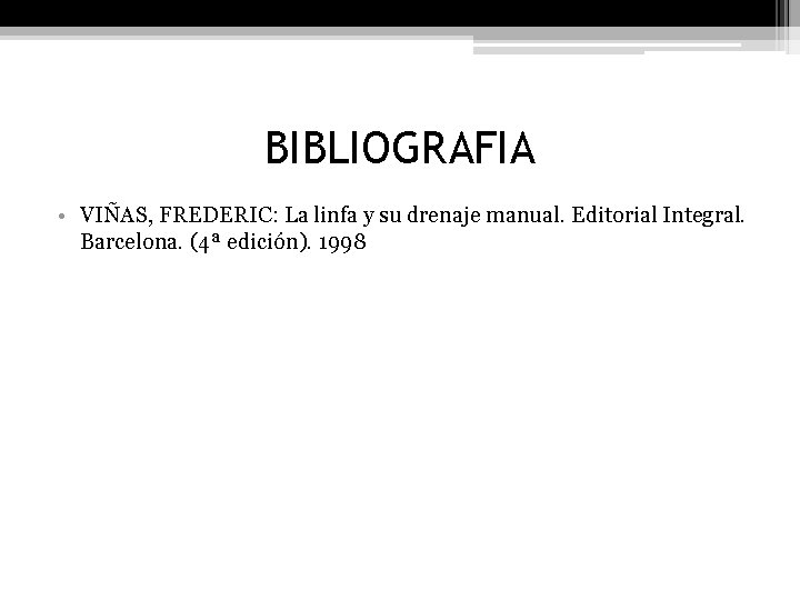 BIBLIOGRAFIA • VIÑAS, FREDERIC: La linfa y su drenaje manual. Editorial Integral. Barcelona. (4ª