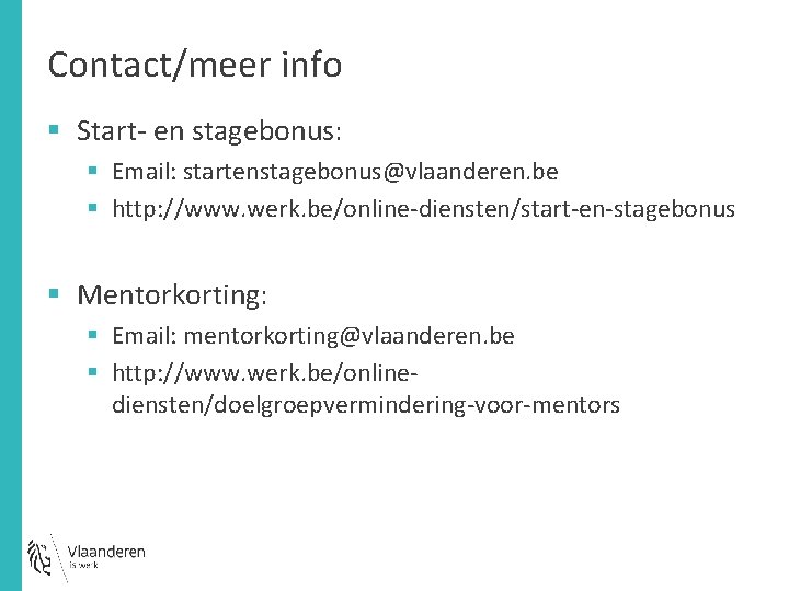 Contact/meer info § Start- en stagebonus: § Email: startenstagebonus@vlaanderen. be § http: //www. werk.