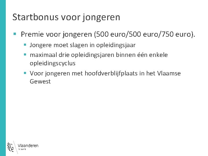 Startbonus voor jongeren § Premie voor jongeren (500 euro/750 euro). § Jongere moet slagen