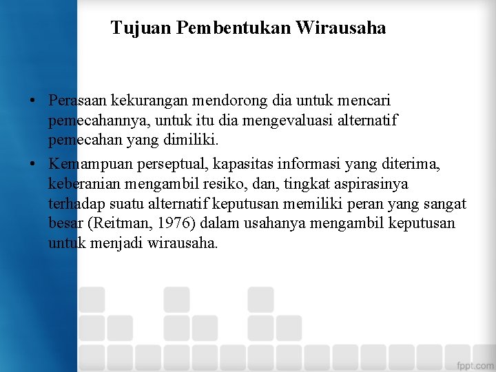 Tujuan Pembentukan Wirausaha • Perasaan kekurangan mendorong dia untuk mencari pemecahannya, untuk itu dia