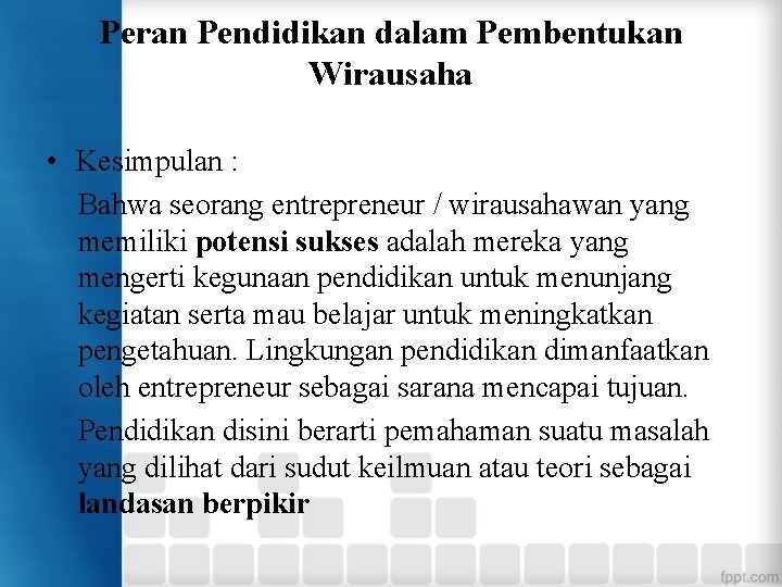 Peran Pendidikan dalam Pembentukan Wirausaha • Kesimpulan : Bahwa seorang entrepreneur / wirausahawan yang