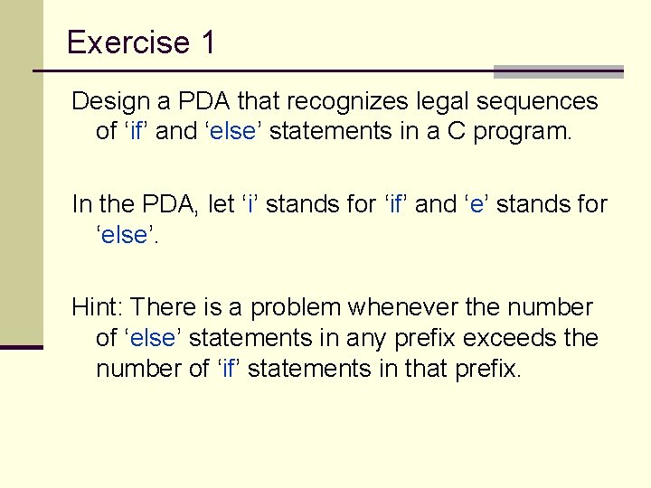 Exercise 1 Design a PDA that recognizes legal sequences of ‘if’ and ‘else’ statements