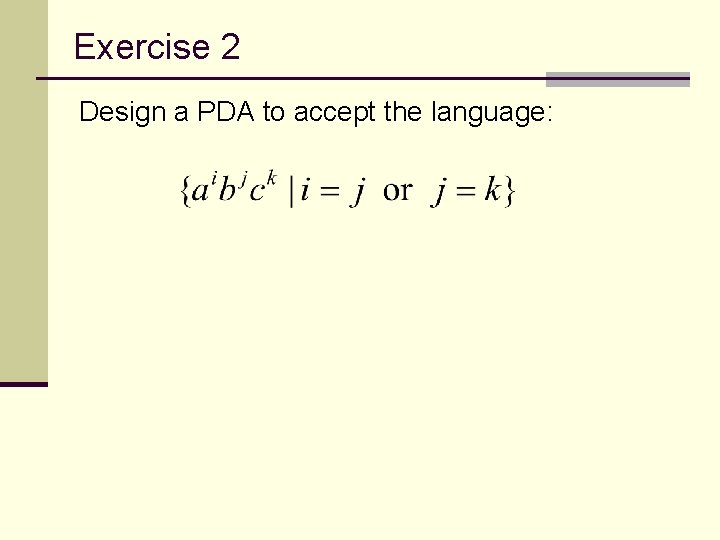 Exercise 2 Design a PDA to accept the language: 