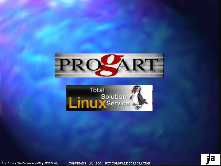 For Linux Conference 2001 (2001. 9. 26) COPYRIGHT ( C) 200 1 1 NTT COMWARE CORPORATION COPYRIGHT (C) For Linux Conference 2001 (2001. 9. 26) COPYRIGHT ( C) 200 1 1 NTT COMWARE CORPORATION COPYRIGHT (C)