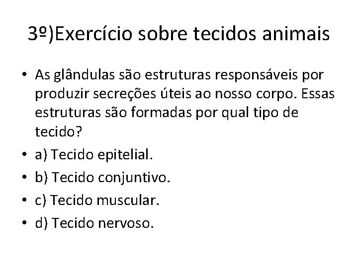 3º)Exercício sobre tecidos animais • As glândulas são estruturas responsáveis por produzir secreções úteis 3º)Exercício sobre tecidos animais • As glândulas são estruturas responsáveis por produzir secreções úteis
