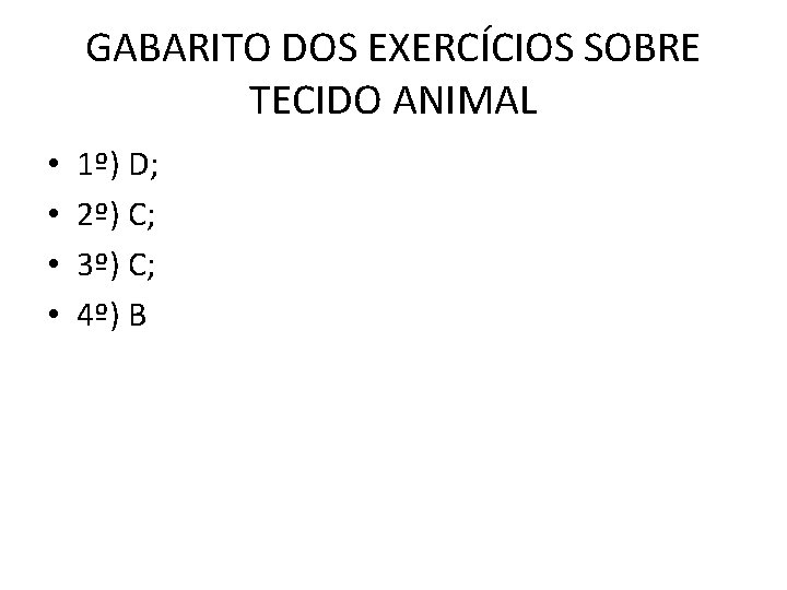 GABARITO DOS EXERCÍCIOS SOBRE TECIDO ANIMAL • • 1º) D; 2º) C; 3º) C; GABARITO DOS EXERCÍCIOS SOBRE TECIDO ANIMAL • • 1º) D; 2º) C; 3º) C;