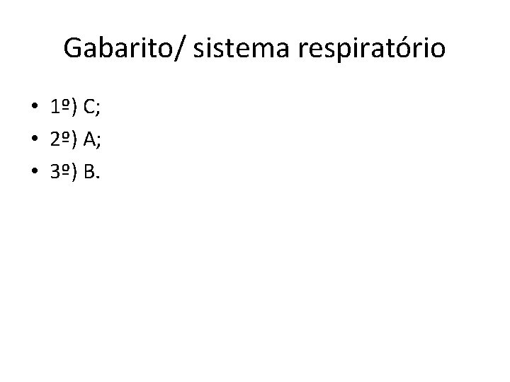 Gabarito/ sistema respiratório • 1º) C; • 2º) A; • 3º) B. Gabarito/ sistema respiratório • 1º) C; • 2º) A; • 3º) B.
