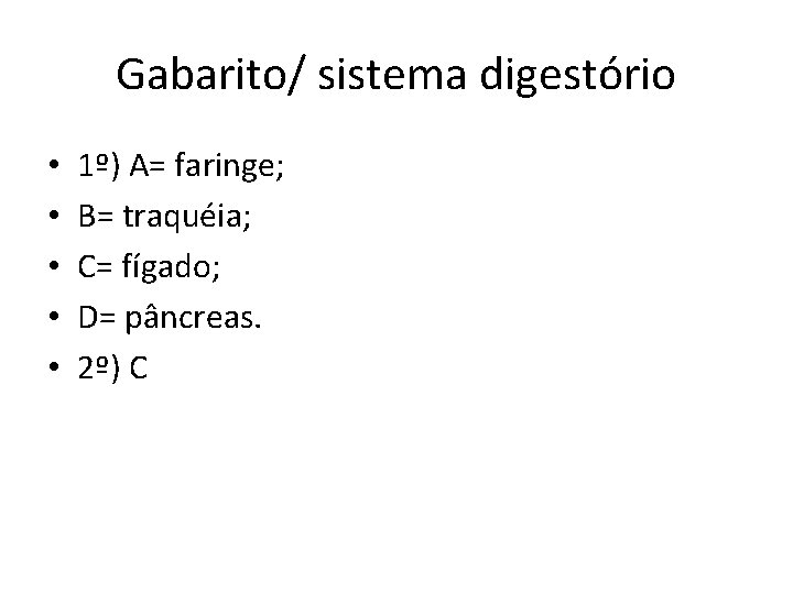 Gabarito/ sistema digestório • • • 1º) A= faringe; B= traquéia; C= fígado; D= Gabarito/ sistema digestório • • • 1º) A= faringe; B= traquéia; C= fígado; D=
