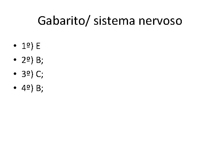 Gabarito/ sistema nervoso • • 1º) E 2º) B; 3º) C; 4º) B; Gabarito/ sistema nervoso • • 1º) E 2º) B; 3º) C; 4º) B;