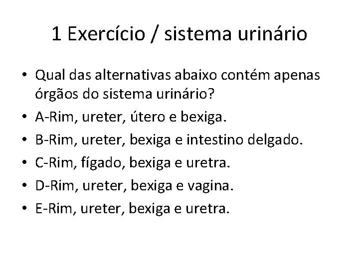 1 Exercício / sistema urinário • Qual das alternativas abaixo contém apenas órgãos do 1 Exercício / sistema urinário • Qual das alternativas abaixo contém apenas órgãos do