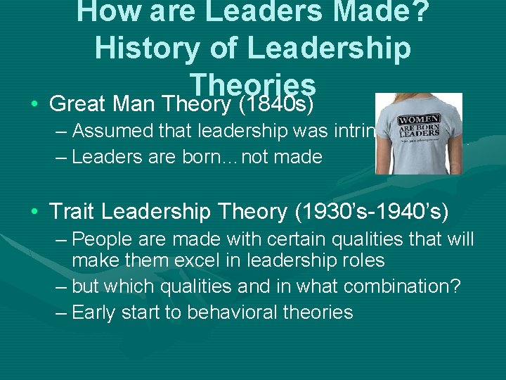 • How are Leaders Made? History of Leadership Theories Great Man Theory (1840 • How are Leaders Made? History of Leadership Theories Great Man Theory (1840