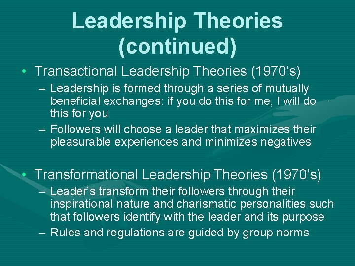 Leadership Theories (continued) • Transactional Leadership Theories (1970’s) – Leadership is formed through a Leadership Theories (continued) • Transactional Leadership Theories (1970’s) – Leadership is formed through a