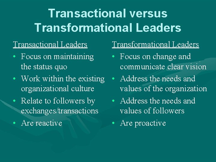 Transactional versus Transformational Leaders Transactional Leaders • Focus on maintaining the status quo • Transactional versus Transformational Leaders Transactional Leaders • Focus on maintaining the status quo •