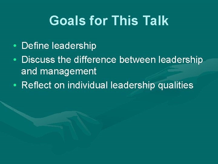 Goals for This Talk • Define leadership • Discuss the difference between leadership and Goals for This Talk • Define leadership • Discuss the difference between leadership and