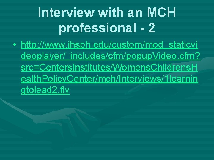 Interview with an MCH professional - 2 • http: //www. jhsph. edu/custom/mod_staticvi deoplayer/_includes/cfm/popup. Video. Interview with an MCH professional - 2 • http: //www. jhsph. edu/custom/mod_staticvi deoplayer/_includes/cfm/popup. Video.