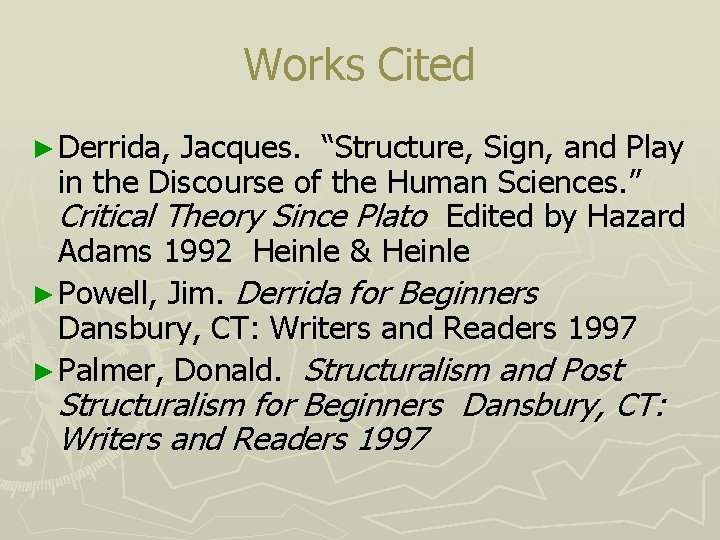 Works Cited ► Derrida, Jacques. “Structure, Sign, and Play in the Discourse of the