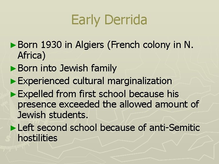 Early Derrida ► Born 1930 in Algiers (French colony in N. Africa) ► Born