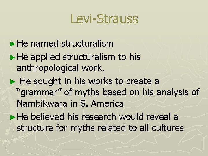 Levi-Strauss ► He named structuralism ► He applied structuralism to his anthropological work. ►