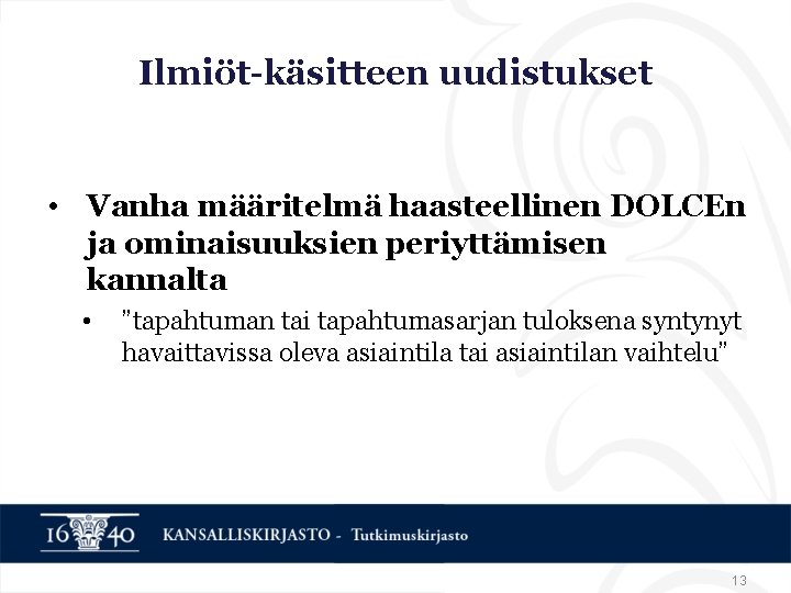 Ilmiöt-käsitteen uudistukset • Vanha määritelmä haasteellinen DOLCEn ja ominaisuuksien periyttämisen kannalta • ”tapahtuman tai Ilmiöt-käsitteen uudistukset • Vanha määritelmä haasteellinen DOLCEn ja ominaisuuksien periyttämisen kannalta • ”tapahtuman tai