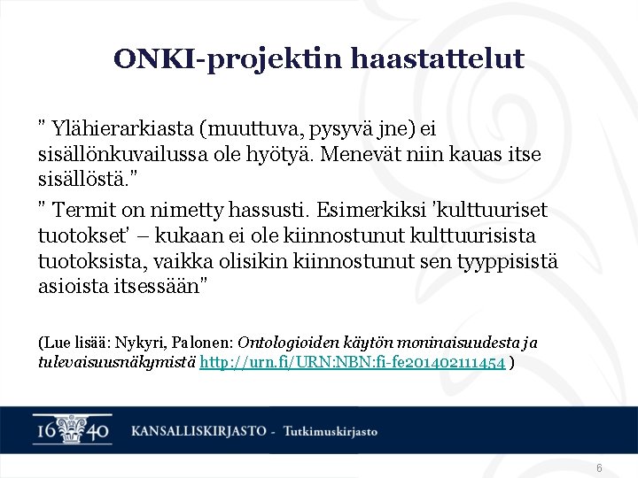 ONKI-projektin haastattelut ” Ylähierarkiasta (muuttuva, pysyvä jne) ei sisällönkuvailussa ole hyötyä. Menevät niin kauas